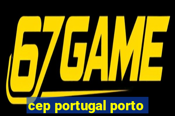 cep portugal porto